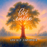 Александр Добронравов - Всё люблю
