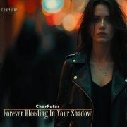 Charfutur - Forever Bleeding In Your Shadow